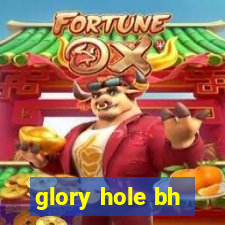 glory hole bh